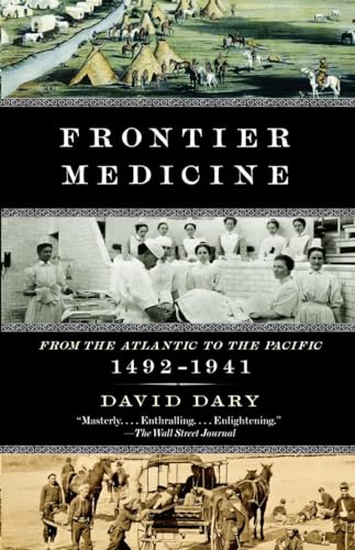 Frontier Medicine: From the ATlantic to the Pacific, 1492-1941 (Vintage International)