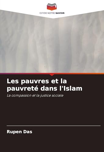 Les pauvres et la pauvreté dans l'Islam: La compassion et la justice sociale von Editions Notre Savoir