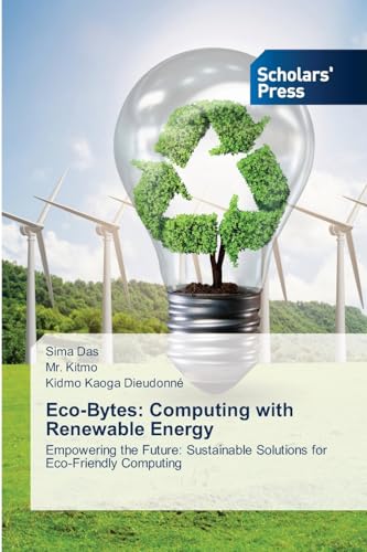 Eco-Bytes: Computing with Renewable Energy: Empowering the Future: Sustainable Solutions for Eco-Friendly Computing von VDM Verlag