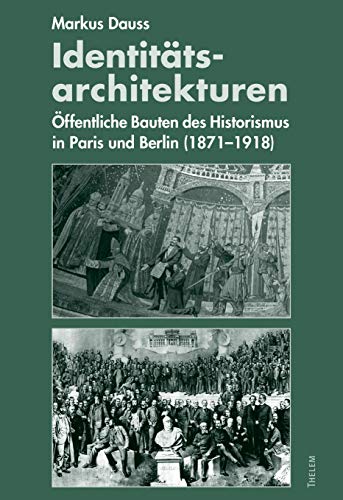 Identitäts-Architekturen: Öffentliche Bauten des Historismus in Paris und Berlin (1871-1918)