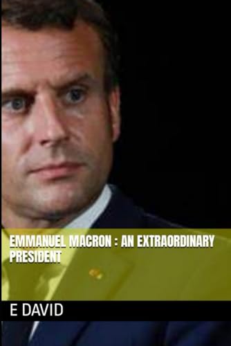 Emmanuel Macron : An extraordinary president: (Whether you bought or acquired the book for free, PLEASE leave a comment) von Independently published