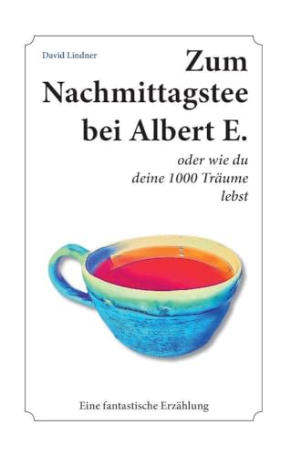 Zum Nachmittagstee bei Albert E.: oder wie du deine 1000 Träume lebst von Traumzeit Verlag
