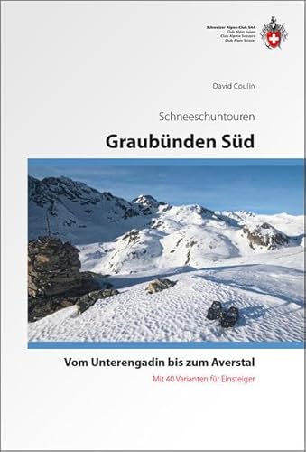 Graubünden Süd Schneeschuhtouren-Führer: vom Unterengadin bis zum Averstal. Mit 40 Varianten für Einsteiger
