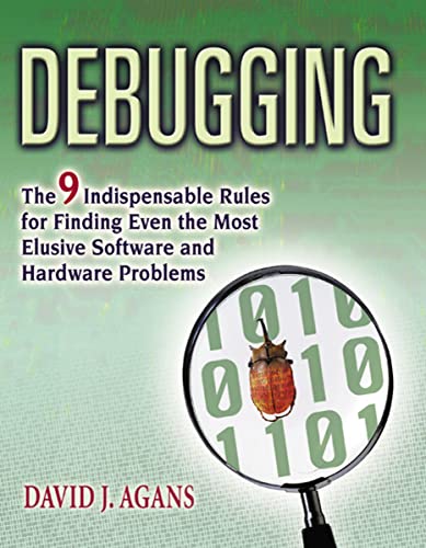 Debugging: The 9 Indispensable Rules for Finding Even the Most Elusive Software and Hardware Problems von Amacom