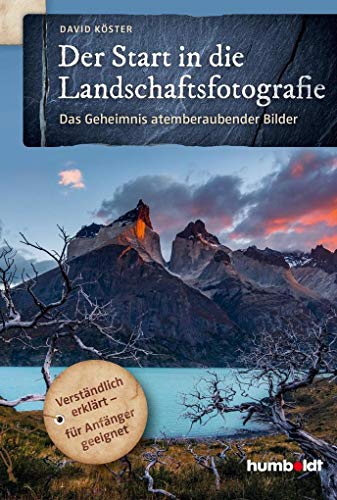 Der Start in die Landschaftsfotografie: Das Geheimnis atemberaubender Bilder. Verständlich erklärt - für Anfänger geeignet von Humboldt Verlag