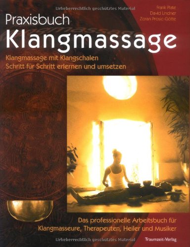 Praxisbuch Klangmassage: Klangmassage mit Klangschalen Schritt für Schritt erlernen und umsetzen - Das professionelle Arbeitsbuch