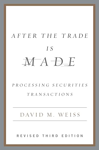After the Trade Is Made, Revised Ed.: Processing Securities Transactions