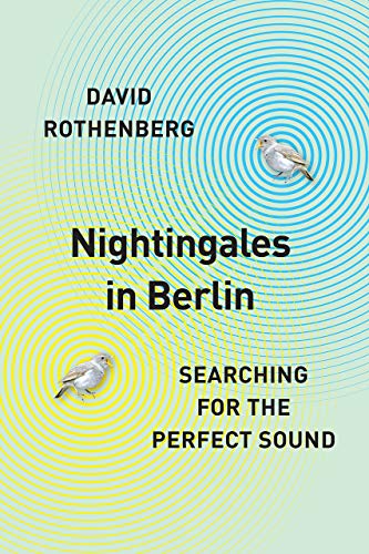 Nightingales in Berlin: Searching for the Perfect Sound von University of Chicago Press