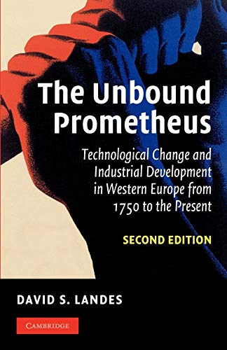 The Unbound Prometheus: Technological Change and Industrial Development in Western Europe from 1750 to the Present: Technical Change and Industrial Development in Western Europe from 1750 to Present von Cambridge University Press