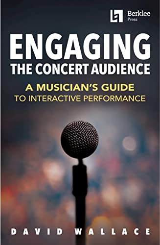 DAVID WALLACE ENGAGING THE CONCERT AUDIE: A Musician's Guide to Interactive Performance von Berklee Press Publications