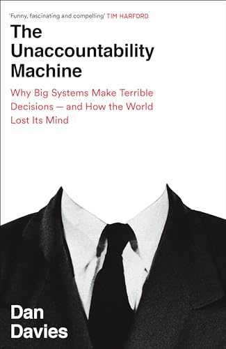 The Unaccountability Machine: Why Big Systems Make Terrible Decisions - and How The World Lost its Mind von Profile Books