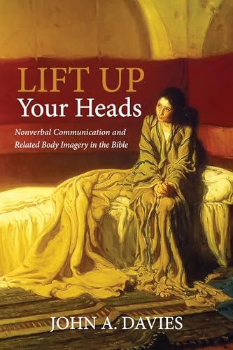 Lift Up Your Heads: Nonverbal Communication and Related Body Imagery in the Bible von Pickwick Publications