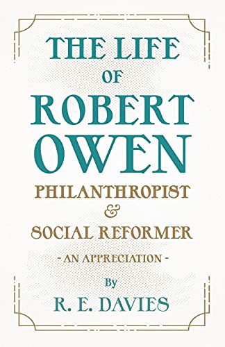 The Life of Robert Owen, Philanthropist and Social Reformer - An Appreciation