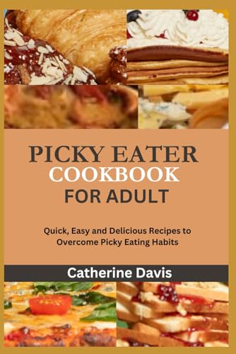 PICKY EATER COOKBOOK FOR ADULTS: Quick, Easy and Delicious Recipes to Overcome Picky Eating Habits von Independently published