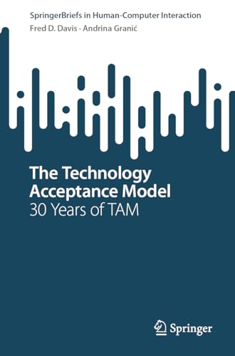 The Technology Acceptance Model: 30 Years of TAM (SpringerBriefs in Human-Computer Interaction)