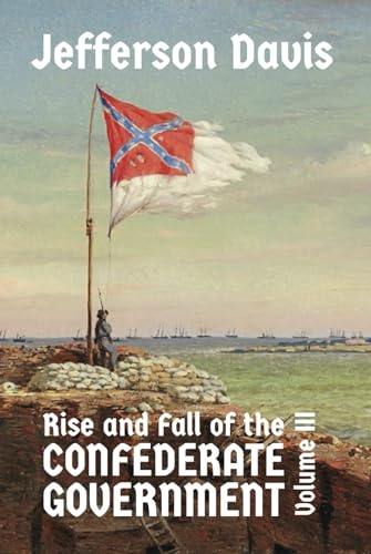 The Rise and Fall of the Confederate Government: Volume III von East India Publishing Company