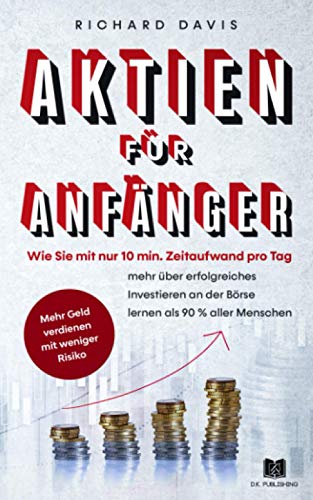 Aktien für Anfänger: Wie Sie mit nur 10 min. Zeitaufwand pro Tag mehr über erfolgreiches Investieren an der Börse lernen als 90 % aller Menschen von Independently published