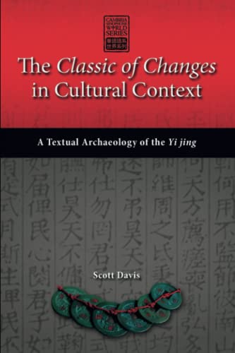 The Classic of Changes in Cultural Context: A Textual Archaeology of the Yi jing (Cambria Sinophone World Series)