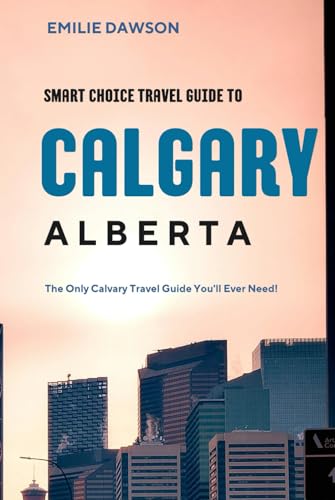 Smart Choice Travel Guide To Calgary, Alberta: Explore More, Spend Less! (Travel Guide Reloaded, Band 54) von Independently published