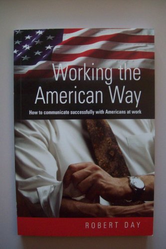 Working the American Way: How to Work and Communicate Successfully With Americans in Business: How to communicate successfully with Americans at work