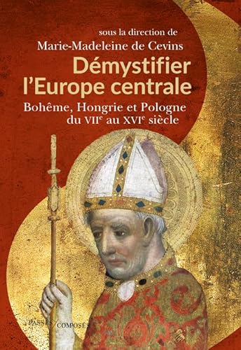 Démystifier l'Europe centrale: Bohême, Hongrie et Pologne du VIIe au XVIe siècle