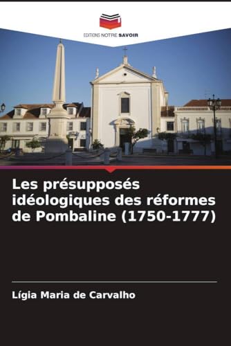 Les présupposés idéologiques des réformes de Pombaline (1750-1777) von Editions Notre Savoir