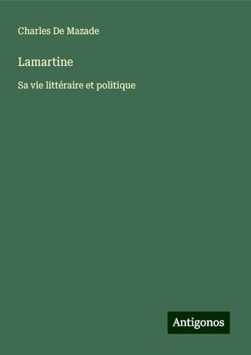 Lamartine: Sa vie littéraire et politique von Antigonos Verlag