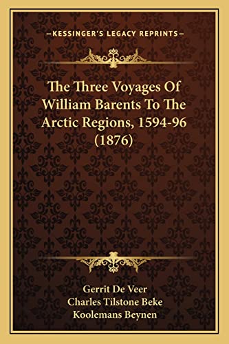 The Three Voyages Of William Barents To The Arctic Regions, 1594-96 (1876) von Kessinger Publishing