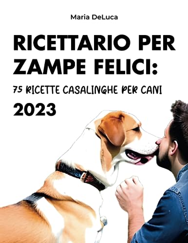 Ricettario Per Zampe Felici: 75 Ricette Casalinghe Per Cani 2023