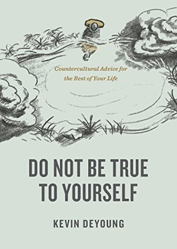Do Not Be True to Yourself: Countercultural Advice for the Rest of Your Life von Crossway Books