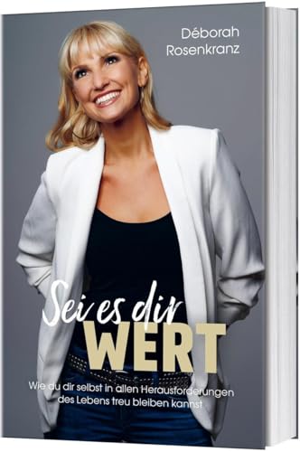 Sei es dir wert: Wie du dir selbst in allen Herausforderungen des Lebens treu bleiben kannst.