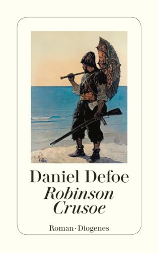 Robinson Crusoe: Seine ersten Seefahrten, sein Schiffbruch und sein siebenundzwanzigjähriger Aufenthalt auf einer unbewohnten Insel (detebe) von Diogenes Verlag AG