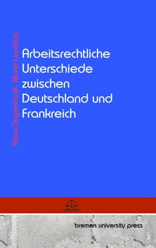 Arbeitsrechtliche Unterschiede zwischen Deutschland und Frankreich von bremen university press