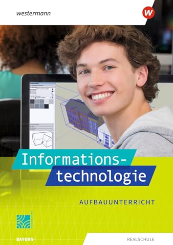 Informationstechnologie - Ausgabe 2022 für Realschulen in Bayern: Schulbuch Aufbauunterricht von Westermann Bildungsmedien Verlag GmbH