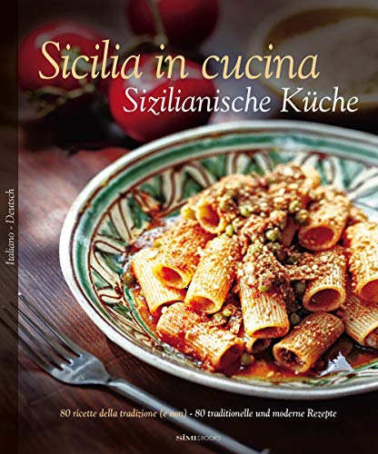 Sicilia in cucina. 80 ricette della tradizione (e non)-Sizilianische Küche. 80 traditionelle und moderne Rezepte. Ediz. bilingue von Sime Books