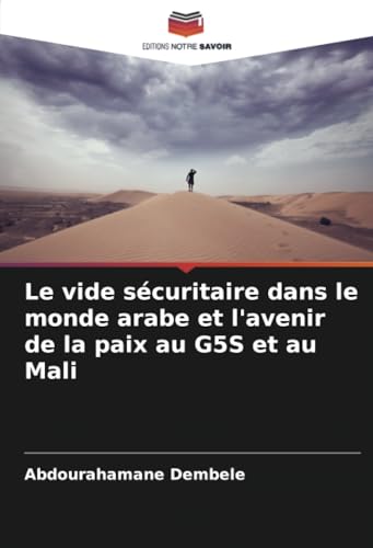 Le vide sécuritaire dans le monde arabe et l'avenir de la paix au G5S et au Mali von Editions Notre Savoir