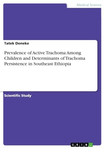 Prevalence of Active Trachoma Among Children and Determinants of Trachoma Persistence in Southeast Ethiopia von GRIN Verlag