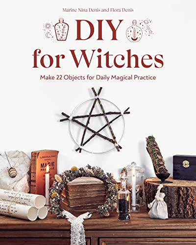 Diy for Witches: Make 22 Objects for Daily Magical Practice