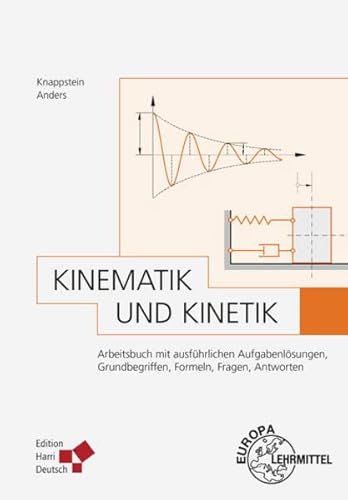 Kinematik und Kinetik: Arbeitsbuch mit ausführlichen Aufgabenlösungen, Grundbegriffen, Formeln, Fragen, Antworten