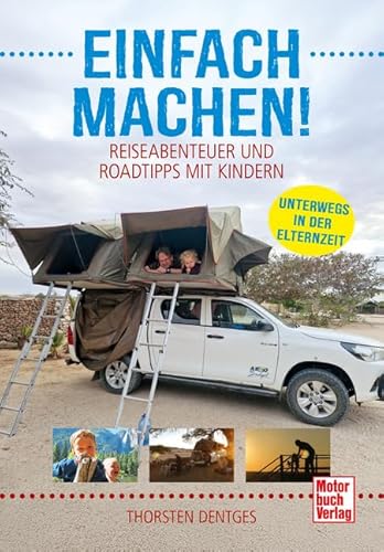 Einfach machen! Reiseabenteuer und Roadtrips mit Kindern: Unterwegs in der Elternzeit von Motorbuch