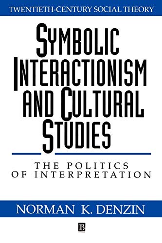 Symbolic Interactionism and Cultural Studies: The Politics of Interpretation (Twentieth-Century Social Theory)