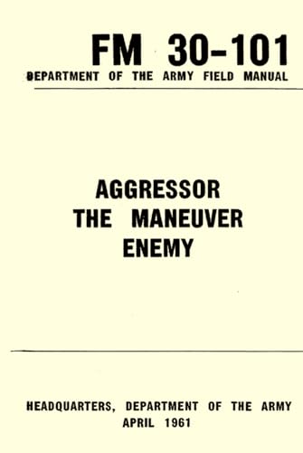 Aggressor Military Forces Department of the Army Field Manual FM 30-102 (April 1961): U.S Army Unabridged Handbook - The Rise of the Aggressor State After WWII von Independently published