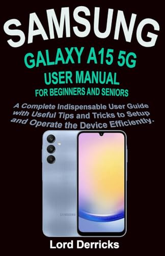 SAMSUNG GALAXY A15 5G USER MANUAL FOR BEGINNERS AND SENIORS: A Complete Indispensable User Guide with Useful Tips and Tricks to Setup and Operate the Device Efficiently. von Independently published