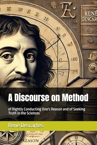 A Discourse on Method: of Rightly Conducting One's Reason and of Seeking Truth in the Sciences von Independently published