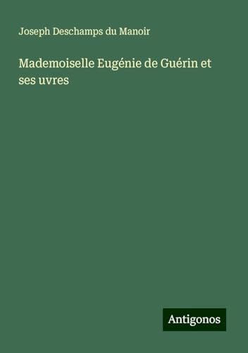 Mademoiselle Eugénie de Guérin et ses uvres von Antigonos Verlag