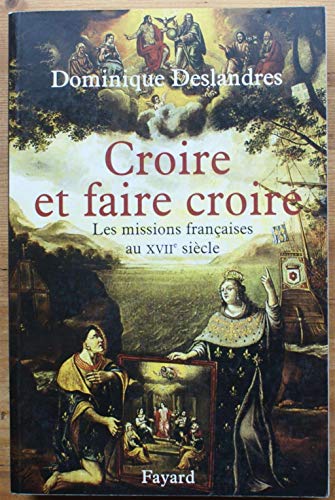Croire et faire croire: Les missions françaises au XVIIe siècle von FAYARD