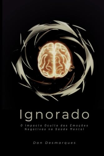 Ignorado: O Impacto Oculto das Emoções Negativas na Saúde Mental von Independently published