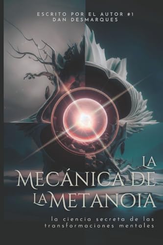 La Mecánica de la Metanoia: La Ciencia Secreta de Las Transformaciones Mentales