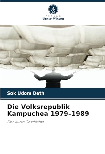 Die Volksrepublik Kampuchea 1979–1989: Eine kurze Geschichte von Verlag Unser Wissen