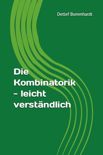 Die Kombinatorik - leicht verständlich (Mathematik leicht verständlich, Band 6) von Independently published